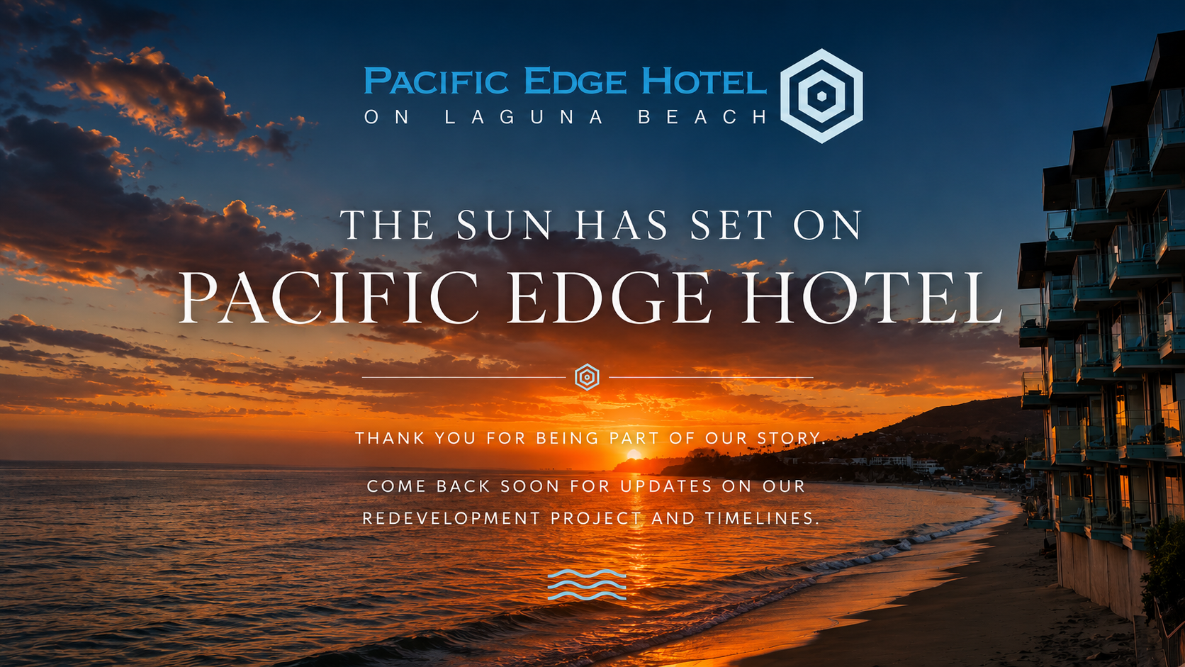 Pacific Edge Hotel on Laguna Beach — The Sun Has Set On Pacific Edge Hotel. Thank you for being part of our story. Come back soon for updates on our redevelopment project and timelines.